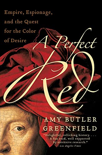 A Perfect Red: Empire, Espionage, and the Quest for the Color of Desire / Amy Butler Greenfield