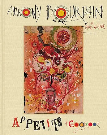 Appetites: A Cookbook / by Anthony Bourdain and Laurie Woolever