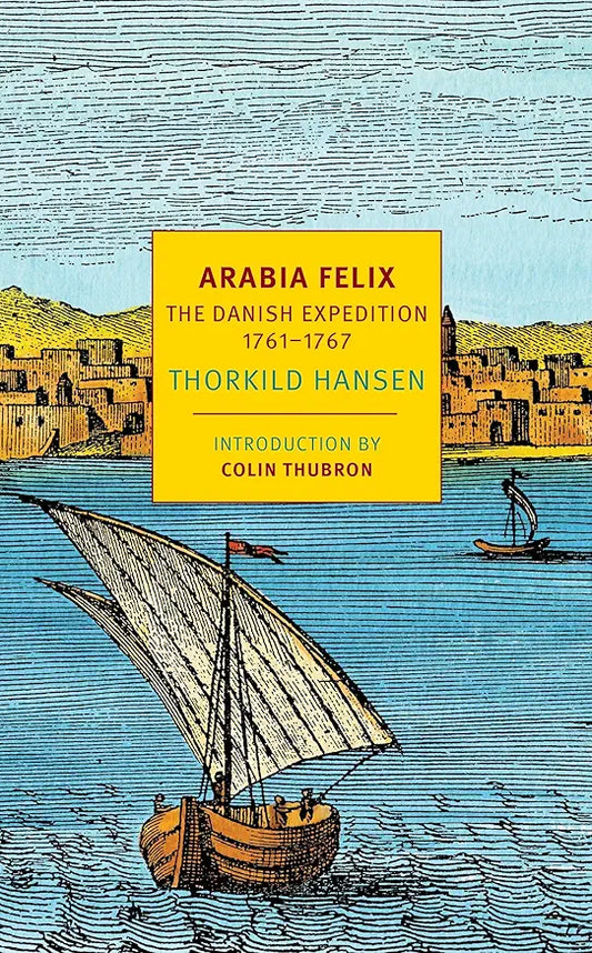 Arabia Felix: The Danish Expedition of 1761-1767