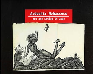 Ardeshir Mohasses: Art And Satire In Iran / by Shirin Neshat and Nicky Nodjoumi