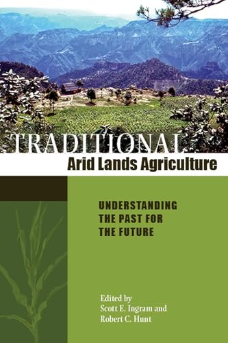 Traditional Arid Lands Agriculture: Understanding the Past for the Future / edited by Scott E. Ingram and Robert C. Hunt