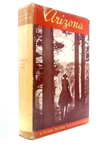 Arizona: A State Guide / Workers of the Writers' Program of the Work Projects Administration in the State of Arizona
