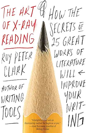 The Art of X-Ray Reading: How the Secrets of 25 Great Works of Literature Will Improve Your Writing / by Roy Peter Clark