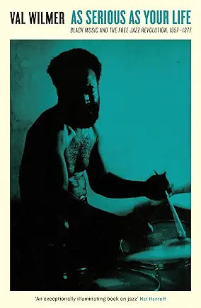 As Serious As Your Life: Black Music and the Free Jazz Revolution, 1957–1977 (NEW) / by Val Wilmer and Richard Williams
