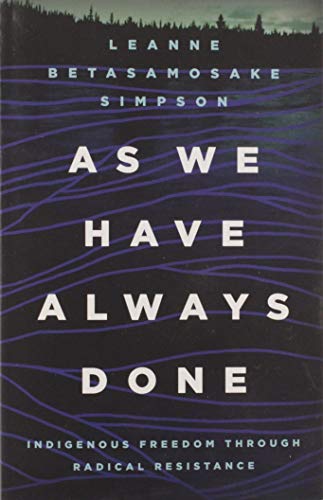 As We Have Always Done : Indigenous Freedom Through Radical Resistance / Simpson, Leanne Betasamosake