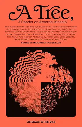 A Tree: A Reader on Arboreal Kinship / by Marjolein van der Loo , Joss Allen, et al. (NEW)