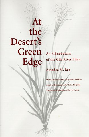 At the Desert's Green Edge: An Ethnobotany of the Gila River Pima / Amadeo M. Rea; Takahashi Ijichi (Sumi-e Illustrations)
