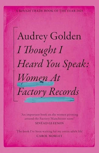 I Thought I Heart You Speak: Women at Factory Records / Audrey Golden with foreword by DJ Paulette