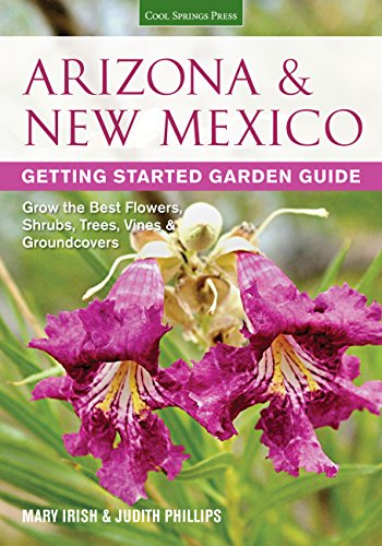 Arizona & New Mexico Getting Started Garden Guide: Grow the Best Flowers, Shrubs, Trees, Vines & Groundcovers (Garden Guides) / Phillips, Judith, Irish, Mary