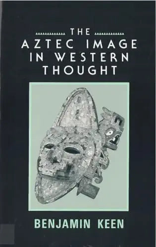 The Aztec Image in Western Thought / by Benjamin Keen