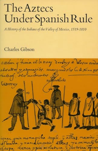 The Aztecs Under Spanish Rule: A History of the Indians of the Valley of Mexico, 1519 - 1810 / by Charles Gibson