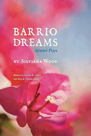 Barrio Dreams: Selected Plays (Camino del Sol) / by Silviana Wood, Norma Elia Cantú, et al.