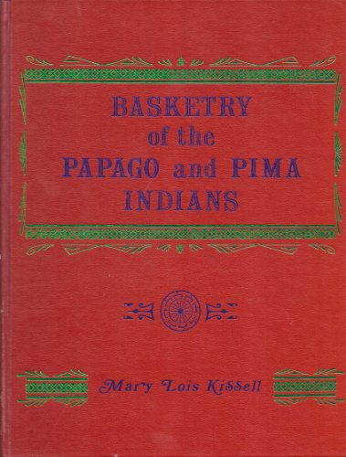 Basketry of the Papago and Pima Indians (Rio Grande Classic) / Kissell, Mary L.