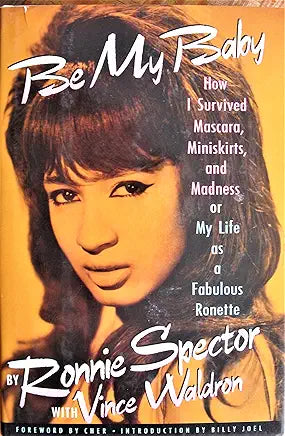 Be My Baby: How I Survived Mascara, Miniskirts, and Madness, or My Life As a Fabulous Ronette / Ronnie Spector with Vince Waldron