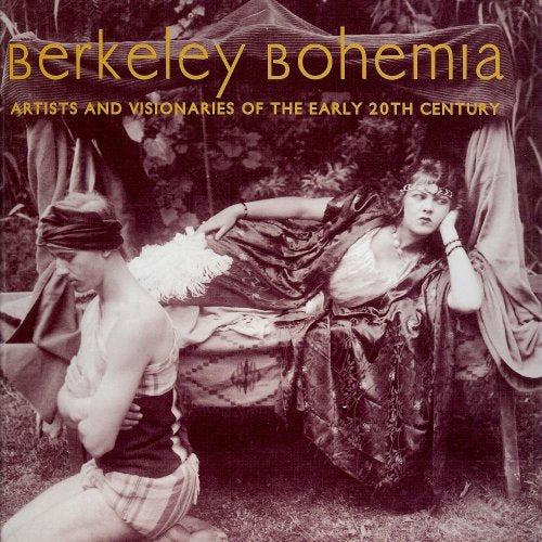 Berkeley Bohemia: Artist and Visionaries of the Early 20th Century / Ed Herny, Shelly Rideout, Katie Wadell
