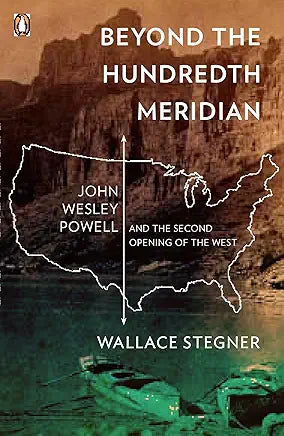 Beyond the Hundredth Meridian: John Wesley Powell and the Second Opening of the West / by Wallace Stegner
