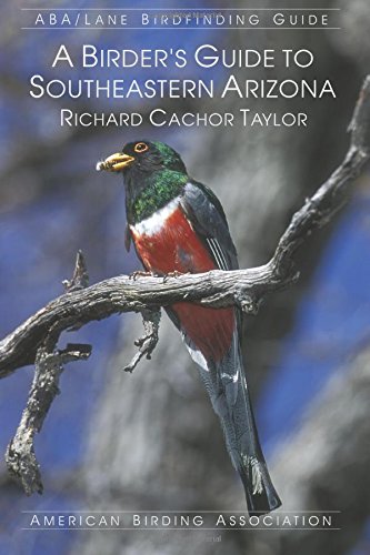 A Birder's Guide to Southeastern Arizona / Taylor, Richard Cachor; Lane, James A.; Holt, Harold R.