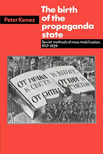 The Birth of the Propaganda State: Soviet Methods of Mass Mobilization, 1917-1929 / Peter Kenez