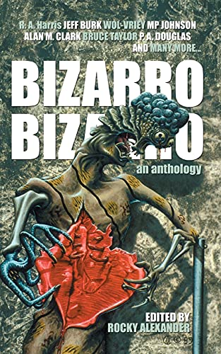 Bizarro Bizarro: An Anthology / Alexander, Rocky (editor)