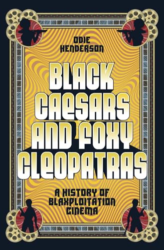 Black Caesars and Foxy Cleopatras: A History of Blaxploitation Cinema / by Odie Henderson