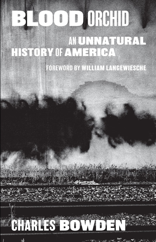 Blood Orchid: An Unnatural History of America (NEW) / by Charles Bowden / Foreword by William Langewiesche