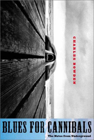 Blues for Cannibals: The Notes from Underground (Signed Edition) / by Charles Bowden