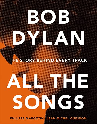 Bob Dylan: All the Songs - the Story Behind Every Track / Philippe Margotin & Jean-Michel Gueesdon