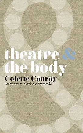 Theatre and The Body by Colette Conroy