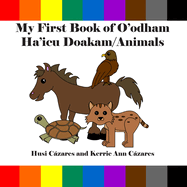 My First Book of O'Odham Ha'icu Doakam / Animals (Bilingual Edition, English and Tohono O'Odham) (My First Book of O'Odham) Contributor(s): Cázares, Husi (Author) , Cázares, Kerrie Ann (Illustrator)