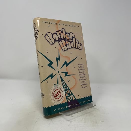 Border Radio: Quacks, Yodelers, Pitchmen, Psychics, and Other Amazing Broadcasters of the American Airwaves / Gene Fowler & Bill Crawford