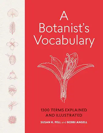 A Botanist's Vocabulary: 1300 Terms Explained and Illustrated / by Susan K. Pell and Bobbi Angell