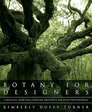 Botany for Designers: A Practical Guide for Landscape Architects and Other Professionals / by Kimberly Duffy Turner