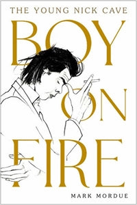 Boy On Fire: The Young Nick Cave / by Mark Mordue