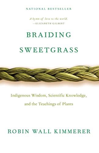 Braiding Sweetgrass: Indigenous Wisdom, Scientific Knowledge and the Teachings of Plants / Robin Wall Kimmerer