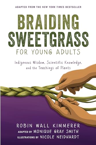Braiding Sweetgrass for Young Adults: Indigenous Wisdom, Scientific Knowledge, and the Teachings of Plants / Robin Wall Kimmerer