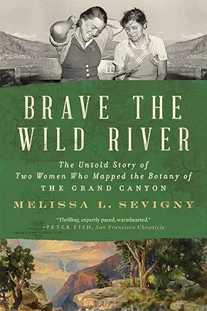 Brave the Wild River: The Untold Story of Two Women Who Mapped the Botany of the Grand Canyon / by Melissa L. Sevigny
