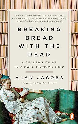 Breaking Bread with the Dead: A Reader's Guide to a More Tranquil Mind / by Alan Jacobs