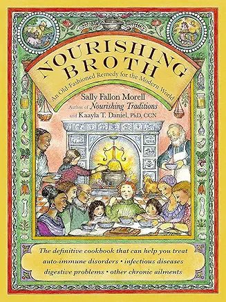 Nourishing Broth: An Old-Fashioned Remedy for the Modern World / by Sally Fallon Morell and Kaayla T. Daniel