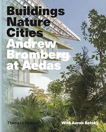 Andrew Bromberg at Aedas: Buildings, Nature, Cities / introduction and essays by Aaron Betsky