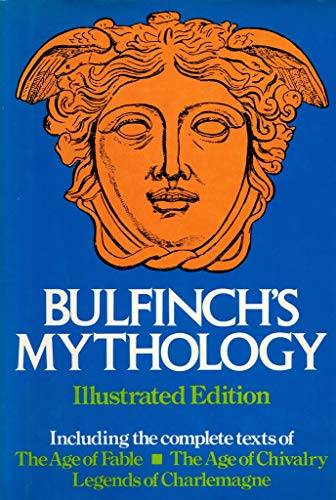 Bulfinch's Mythology, Illustrated Edition: The Age of Fable, The Age of Chivalry, Legends of Charlemagne