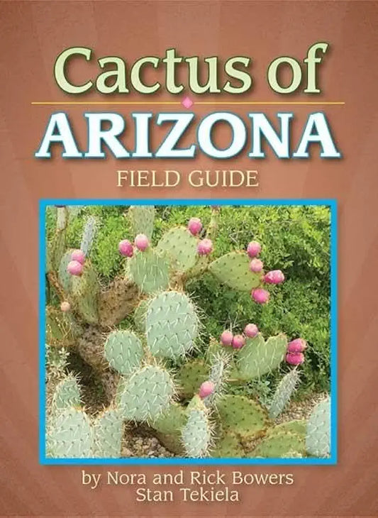 Cactus of Arizona Field Guide (Cacti Identification Guides) / Nora and Rick Bowers and Stan Tekiela