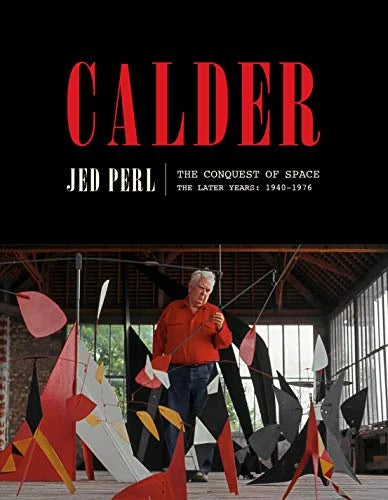 Calder: The Conquest of Space: The Later Years: 1940-1976 (A Life of Calder)