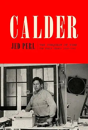 Calder: the Conquest of Time : The Early Years, 1898-1940 / by Jed Perl