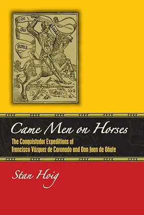 Came Men on Horses: The Conquistador Expeditions of Francisco Vásquez de Coronado and Don Juan de Oñate / by Stan Hoig