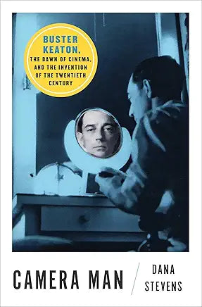 Camera Man: Buster Keaton, the Dawn of Cinema, and the Invention of the Twentieth Century / by Dana Stevens