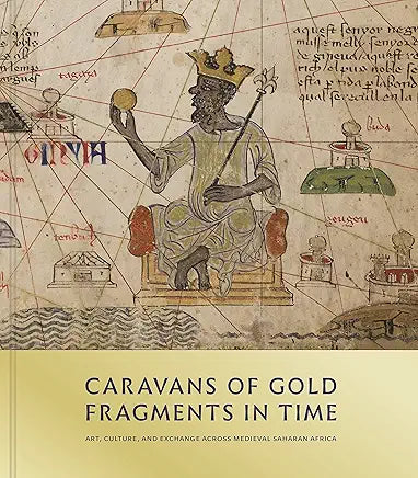 Caravans of Gold, Fragments in Time: Art, Culture, and Exchange Across Medieval Saharan Africa / by by Kathleen Bickford Berzock