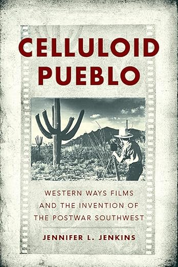 Celluloid Pueblo: Western Ways Films and the Invention of the Postwar Southwest / by Jennifer L. Jenkins