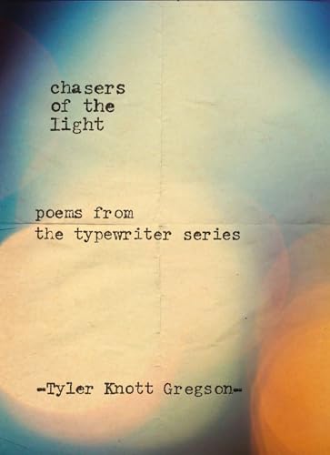 Chasers of the Light: Poems from the Typewriter Series / Tyler Knott Gregson