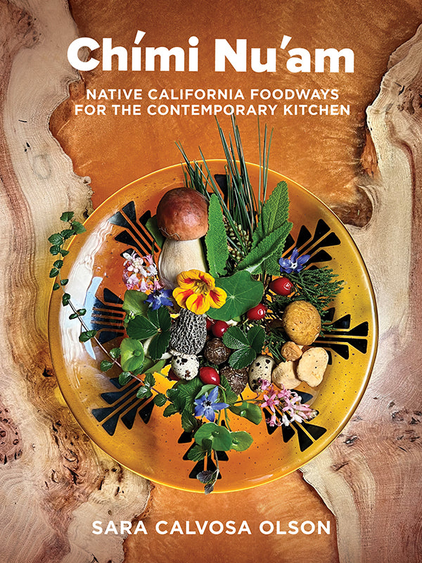 Chími Nu’am: Native California Foodways for the Contemporary Kitchen / by Sara Calvosa Olson