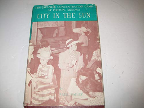 City in the Sun: The Japanese Concentration Camp at Poston, Arizona / Paul Dayton Bailey